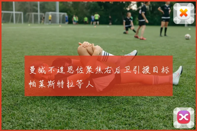 曼城不追恩佐聚焦右后卫引援目标帕莱斯特拉等人